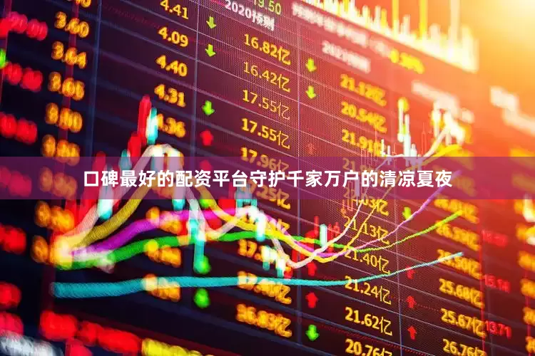 口碑最好的配资平台守护千家万户的清凉夏夜