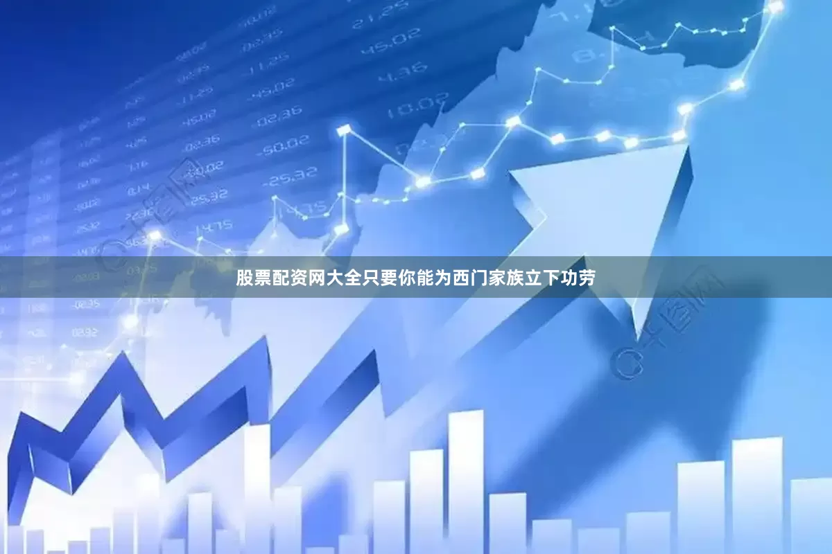 股票配资网大全只要你能为西门家族立下功劳