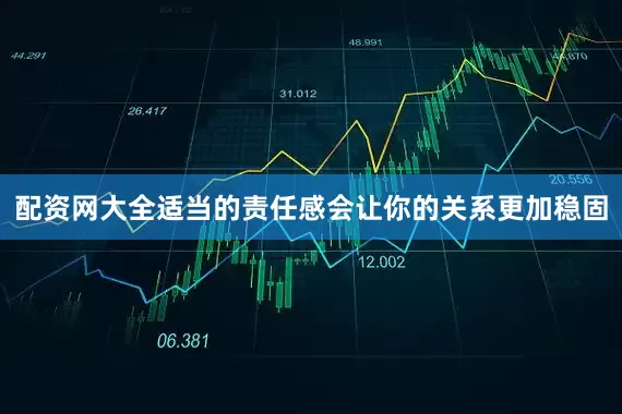 配资网大全适当的责任感会让你的关系更加稳固